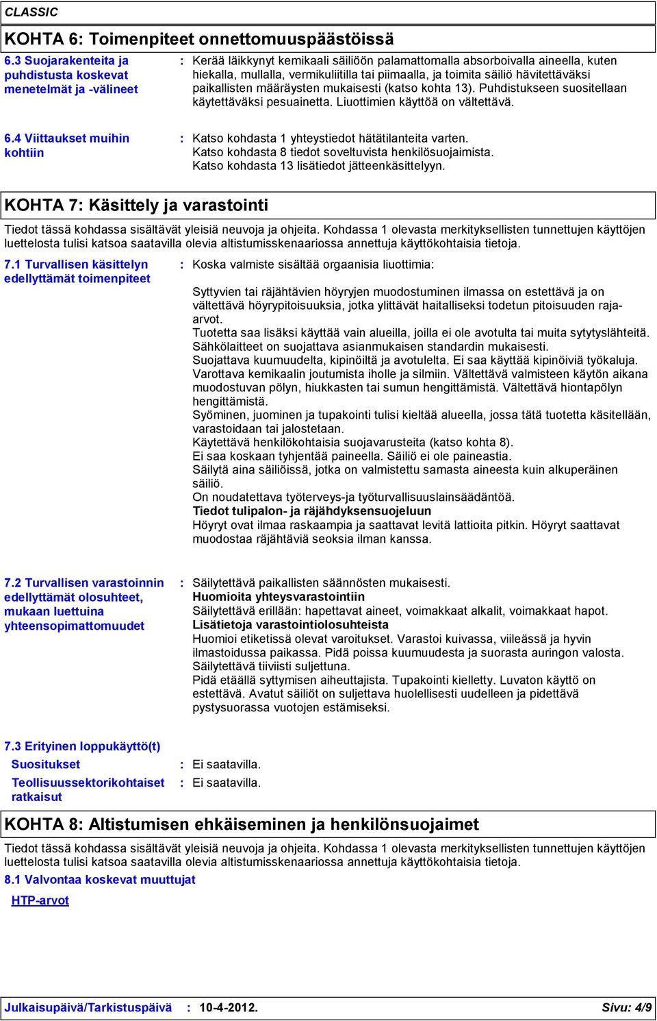 toimita säiliö hävitettäväksi paikallisten määräysten mukaisesti (katso kohta 13). Puhdistukseen suositellaan käytettäväksi pesuainetta. Liuottimien käyttöä on vältettävä. 6.