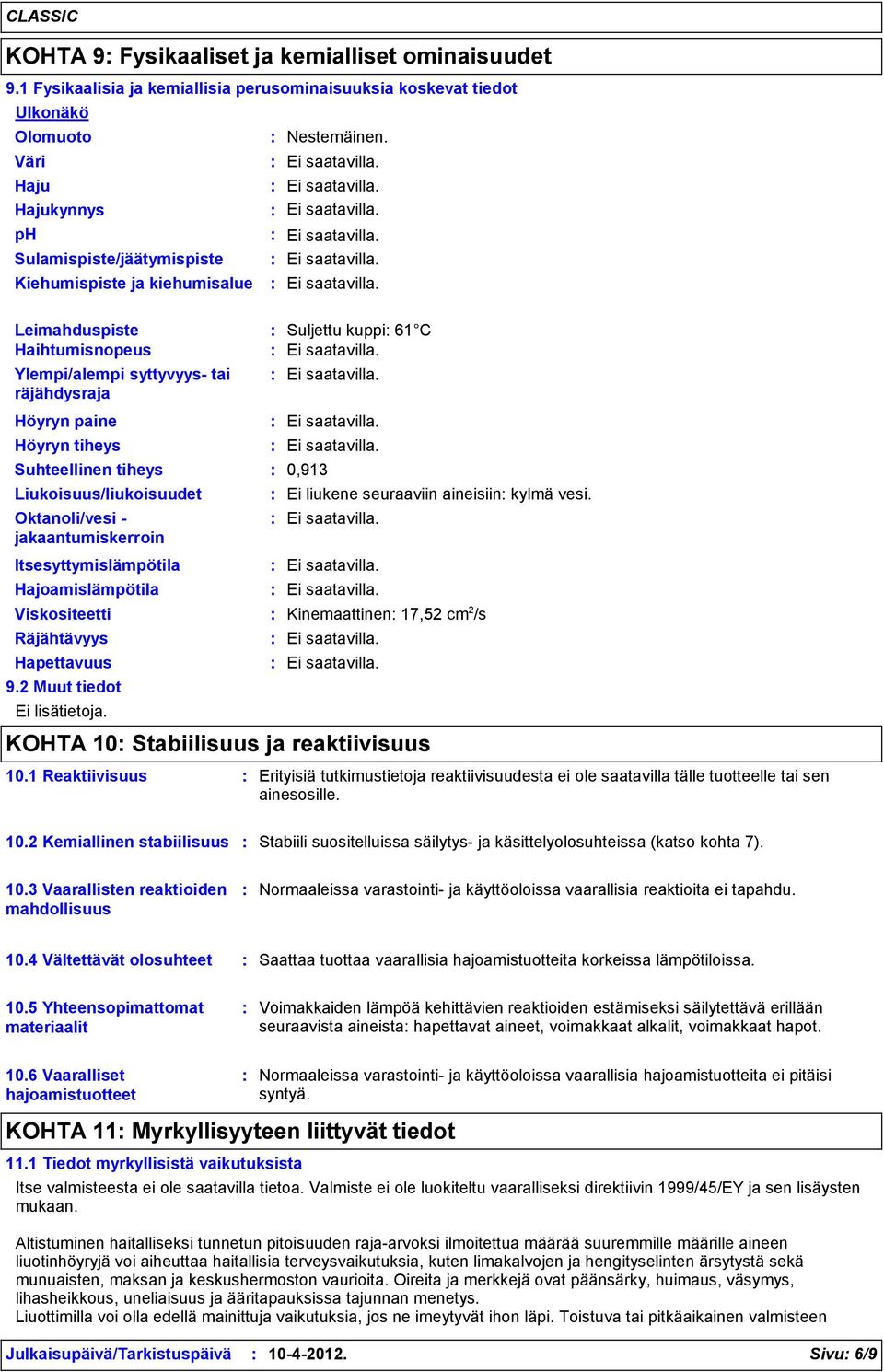 Ylempi/alempi syttyvyys- tai räjähdysraja Höyryn paine Höyryn tiheys Suhteellinen tiheys Liukoisuus/liukoisuudet Oktanoli/vesi - jakaantumiskerroin Itsesyttymislämpötila Hajoamislämpötila Nestemäinen.