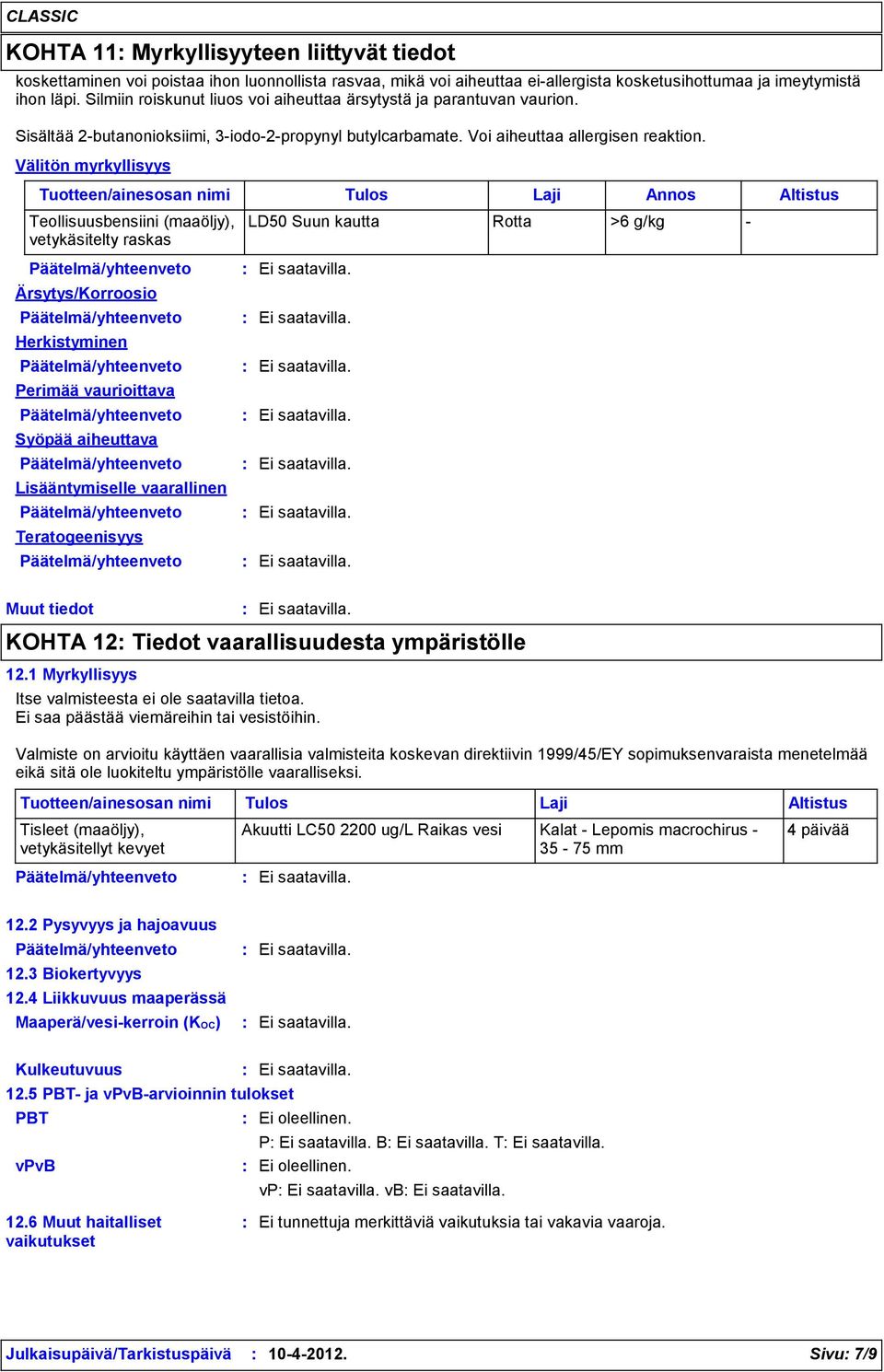 Välitön myrkyllisyys Tuotteen/ainesosan nimi Tulos Laji Annos Altistus Teollisuusbensiini (maaöljy), vetykäsitelty raskas Ärsytys/Korroosio Herkistyminen Perimää vaurioittava Syöpää aiheuttava