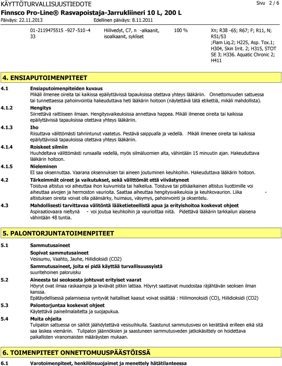 1 Ensiaputoimenpiteiden kuvaus Mikäli ilmenee oireita tai kaikissa epäilyttävissä tapauksissa otettava yhteys lääkäriin.