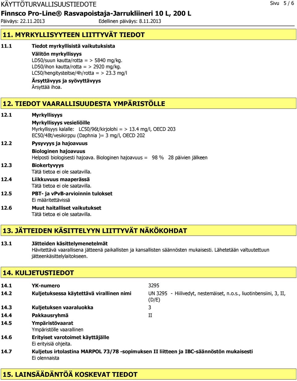 3 mg/l Ärsyttävyys ja syövyttävyys Ärsyttää ihoa. 12. TIEDOT VAARALLISUUDESTA YMPÄRISTÖLLE 12.1 Myrkyllisyys Myrkyllisyys vesieliöille Myrkyllisyys kalalle: LC50/96t/kirjolohi = > 13.