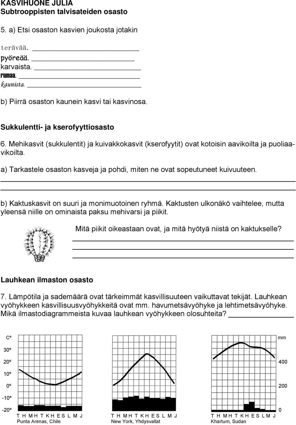 a) Tarkastele osaston kasveja ja pohdi, miten ne ovat sopeutuneet kuivuuteen. b) Kaktuskasvit on suuri ja monimuotoinen ryhmä.