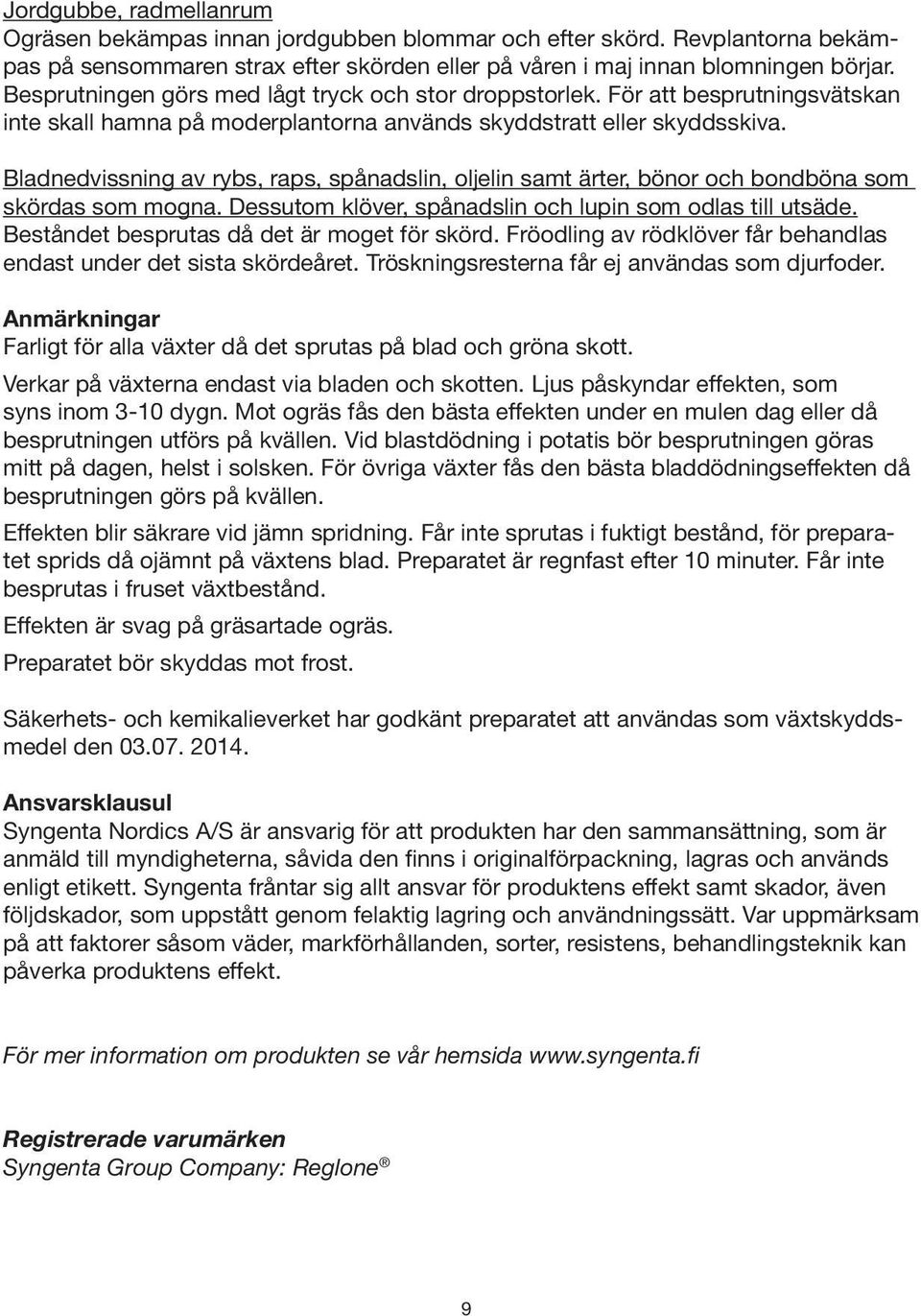 Bladnedvissning av rybs, raps, spånadslin, oljelin samt ärter, bönor och bondböna som skördas som mogna. Dessutom klöver, spånadslin och lupin som odlas till utsäde.