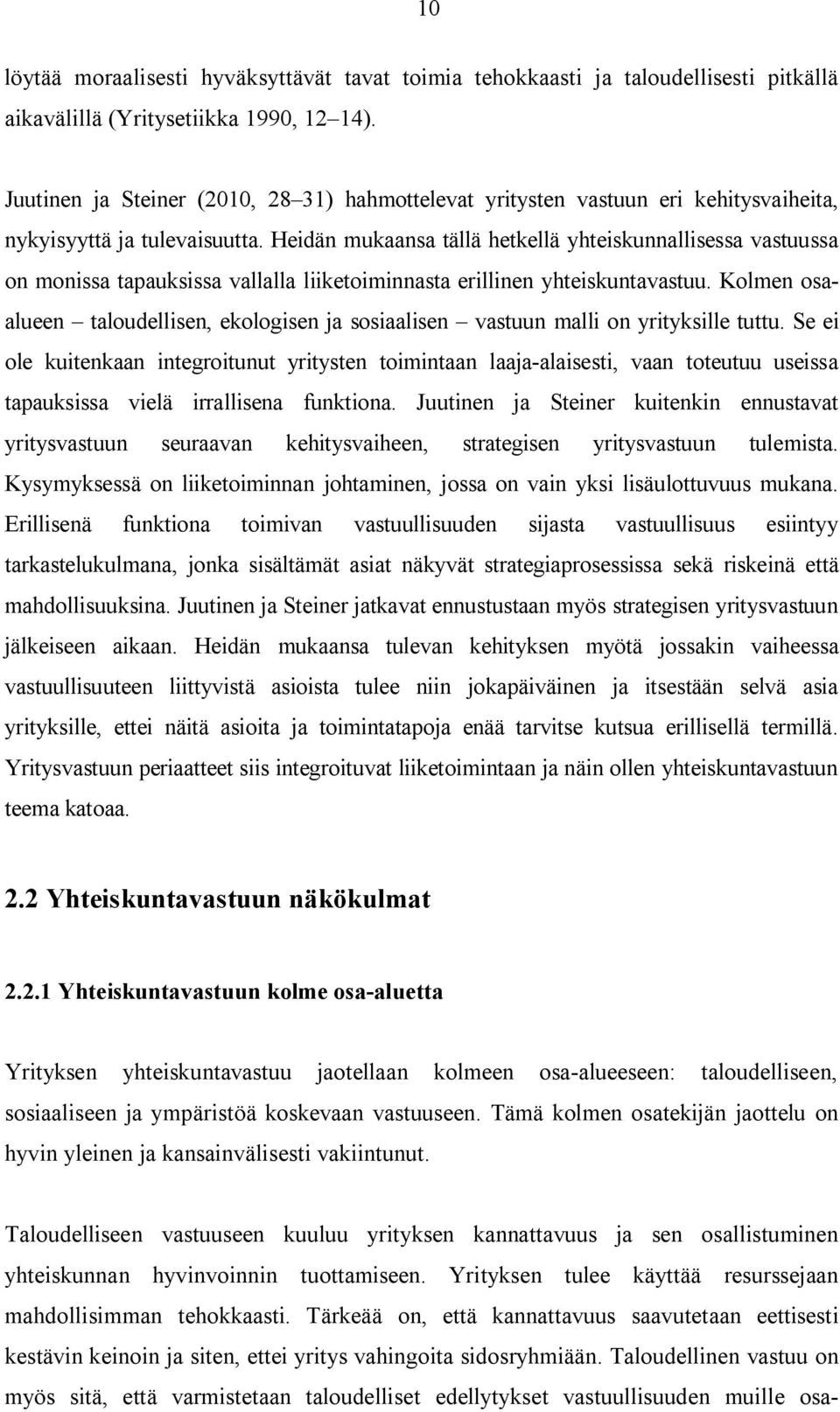 Heidän mukaansa tällä hetkellä yhteiskunnallisessa vastuussa on monissa tapauksissa vallalla liiketoiminnasta erillinen yhteiskuntavastuu.