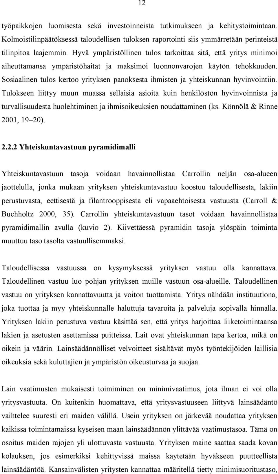 Sosiaalinen tulos kertoo yrityksen panoksesta ihmisten ja yhteiskunnan hyvinvointiin.