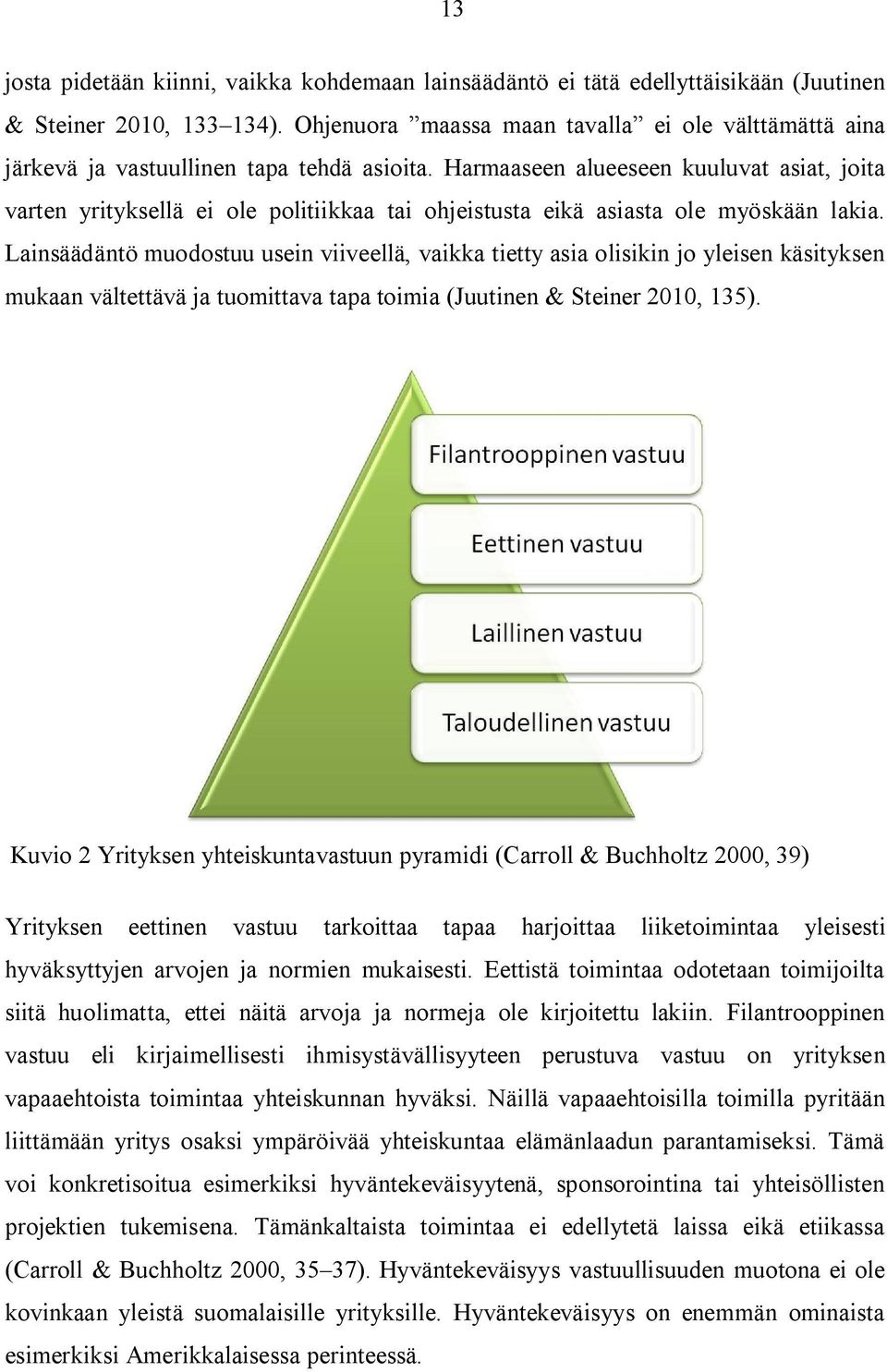 Harmaaseen alueeseen kuuluvat asiat, joita varten yrityksellä ei ole politiikkaa tai ohjeistusta eikä asiasta ole myöskään lakia.