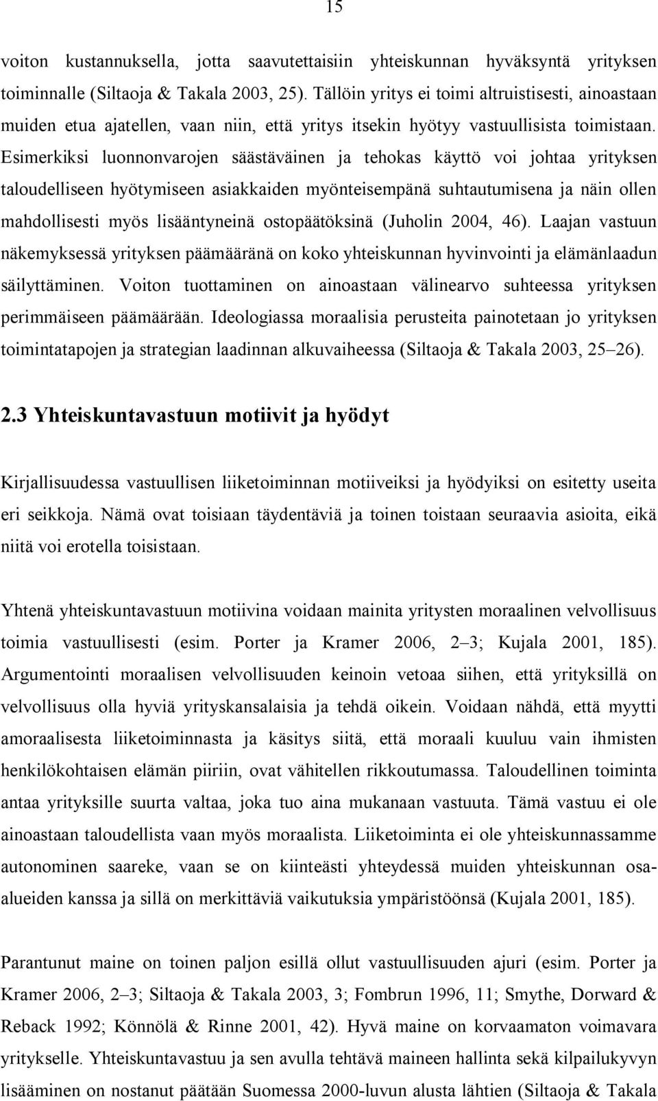 Esimerkiksi luonnonvarojen säästäväinen ja tehokas käyttö voi johtaa yrityksen taloudelliseen hyötymiseen asiakkaiden myönteisempänä suhtautumisena ja näin ollen mahdollisesti myös lisääntyneinä