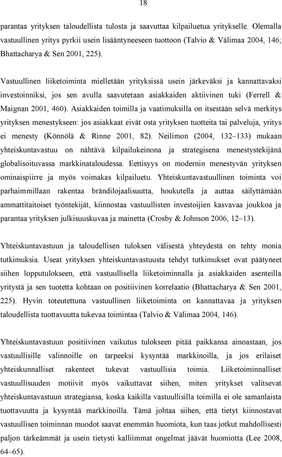 Vastuullinen liiketoiminta mielletään yrityksissä usein järkeväksi ja kannattavaksi investoinniksi, jos sen avulla saavutetaan asiakkaiden aktiivinen tuki (Ferrell & Maignan 2001, 460).