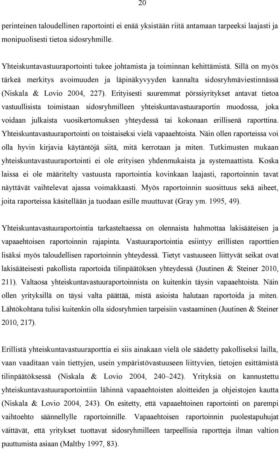 Erityisesti suuremmat pörssiyritykset antavat tietoa vastuullisista toimistaan sidosryhmilleen yhteiskuntavastuuraportin muodossa, joka voidaan julkaista vuosikertomuksen yhteydessä tai kokonaan