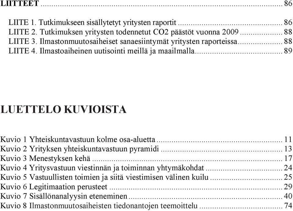 .. 89 LUETTELO KUVIOISTA Kuvio 1 Yhteiskuntavastuun kolme osa-aluetta... 11 Kuvio 2 Yrityksen yhteiskuntavastuun pyramidi... 13 Kuvio 3 Menestyksen kehä.