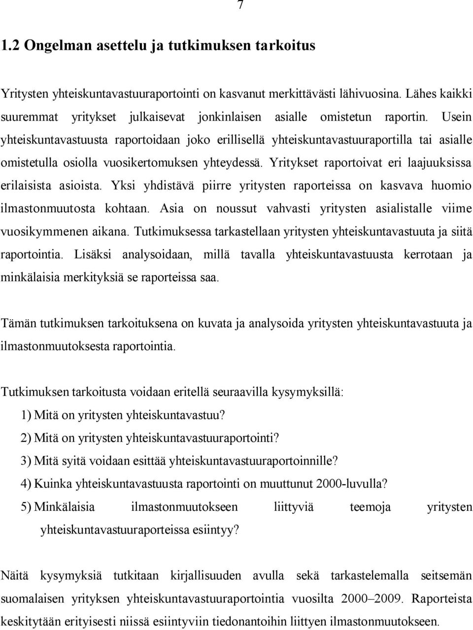 Usein yhteiskuntavastuusta raportoidaan joko erillisellä yhteiskuntavastuuraportilla tai asialle omistetulla osiolla vuosikertomuksen yhteydessä.