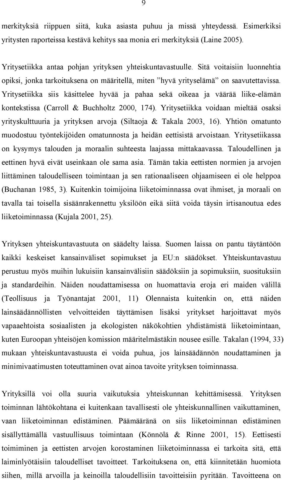 Yritysetiikka siis käsittelee hyvää ja pahaa sekä oikeaa ja väärää liike-elämän kontekstissa (Carroll & Buchholtz 2000, 174).