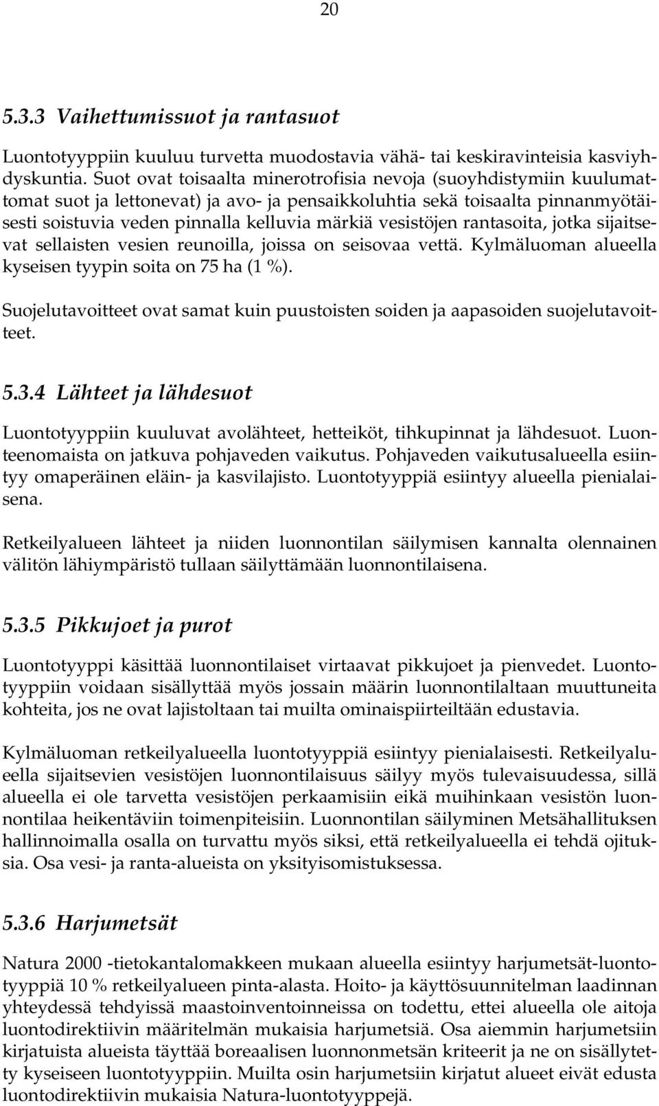 vesistöjen rantasoita, jotka sijaitsevat sellaisten vesien reunoilla, joissa on seisovaa vettä. Kylmäluoman alueella kyseisen tyypin soita on 75 ha (1 %).