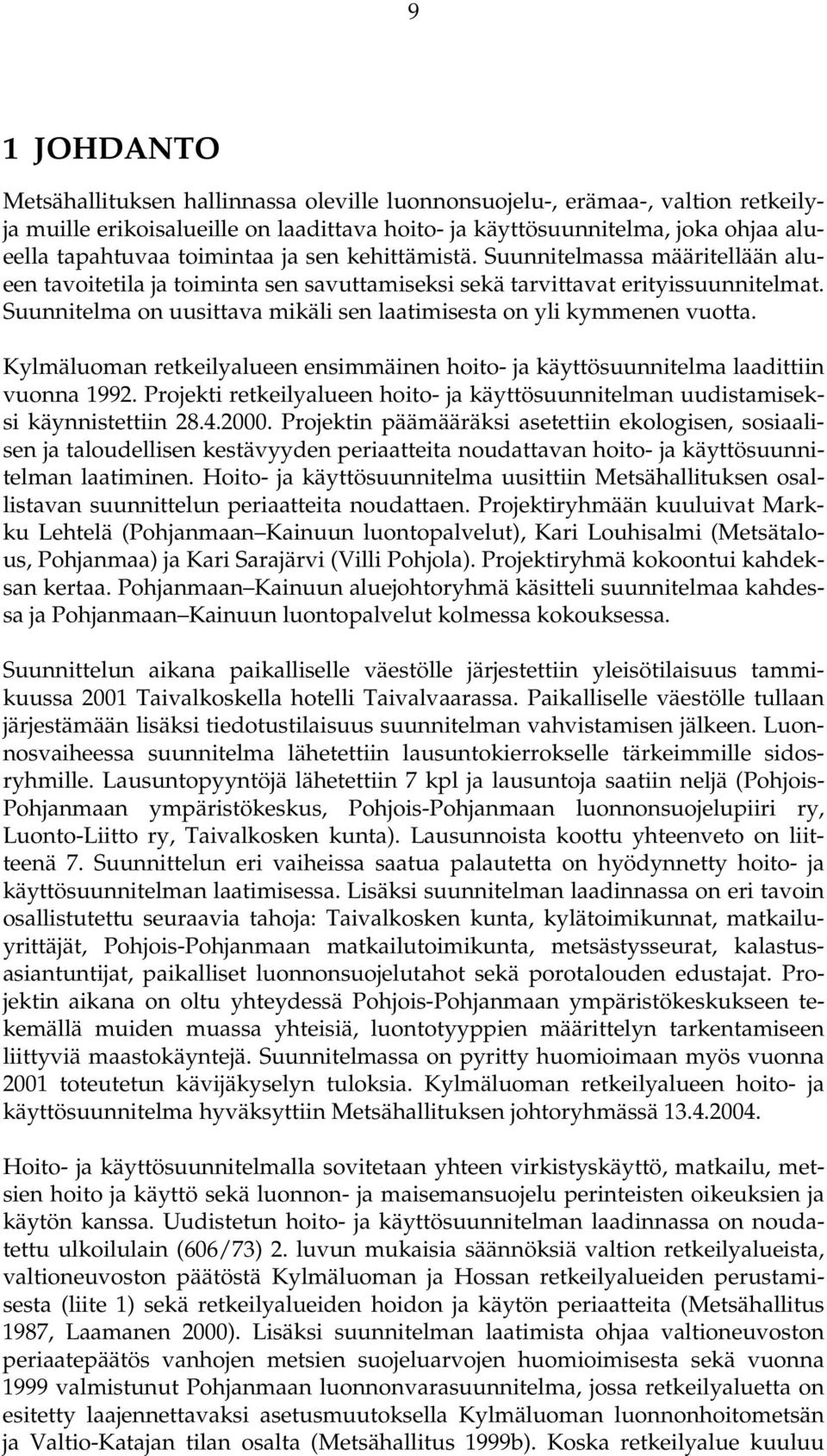 Suunnitelma on uusittava mikäli sen laatimisesta on yli kymmenen vuotta. Kylmäluoman retkeilyalueen ensimmäinen hoito- ja käyttösuunnitelma laadittiin vuonna 1992.