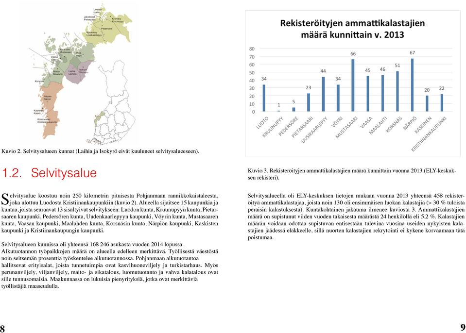 Selvitysalue koostuu noin 250 kilometrin pituisesta Pohjanmaan rannikkokaistaleesta, joka ulottuu Luodosta Kristiinankaupunkiin (kuvio 2).