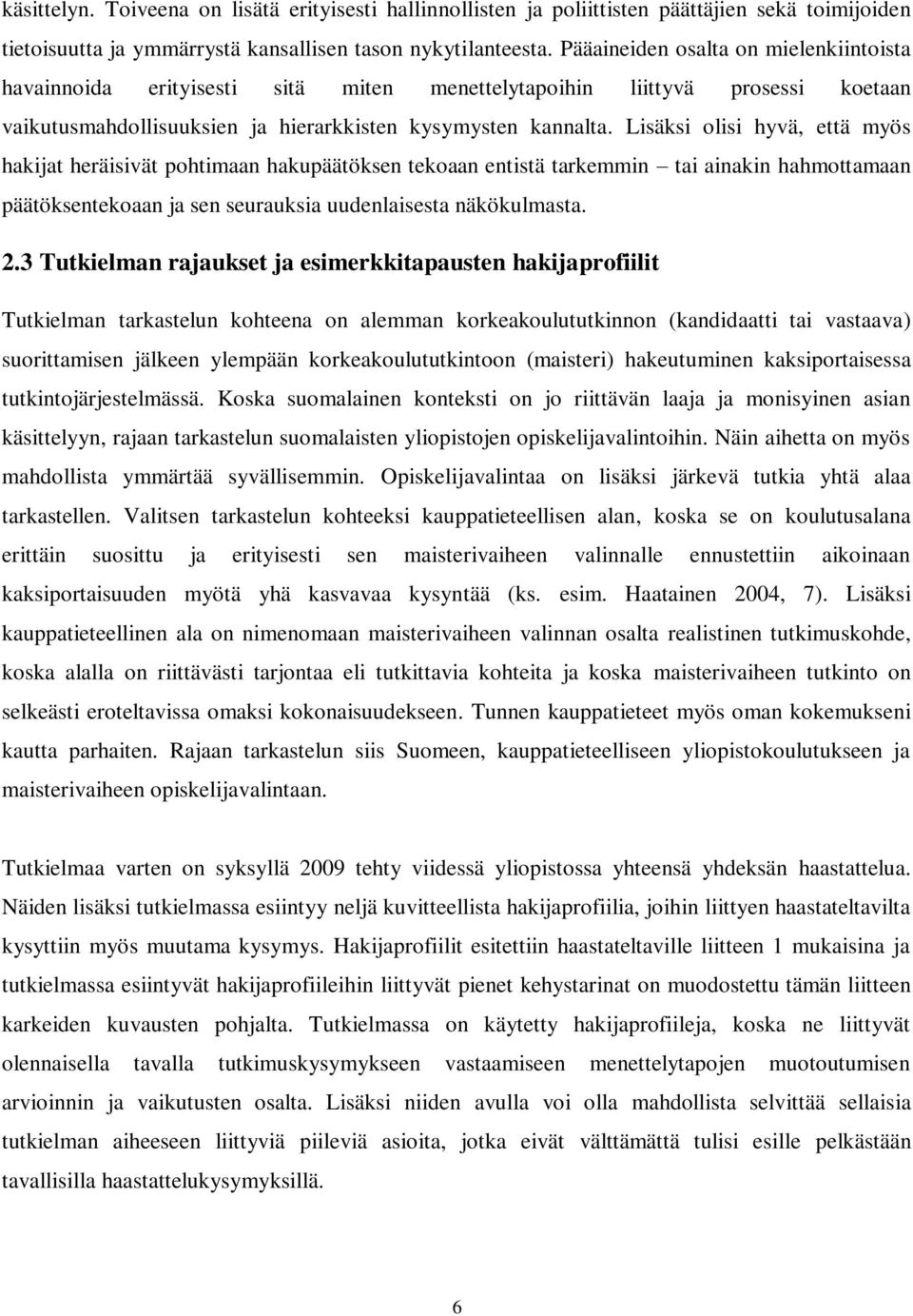 Lisäksi olisi hyvä, että myös hakijat heräisivät pohtimaan hakupäätöksen tekoaan entistä tarkemmin tai ainakin hahmottamaan päätöksentekoaan ja sen seurauksia uudenlaisesta näkökulmasta. 2.