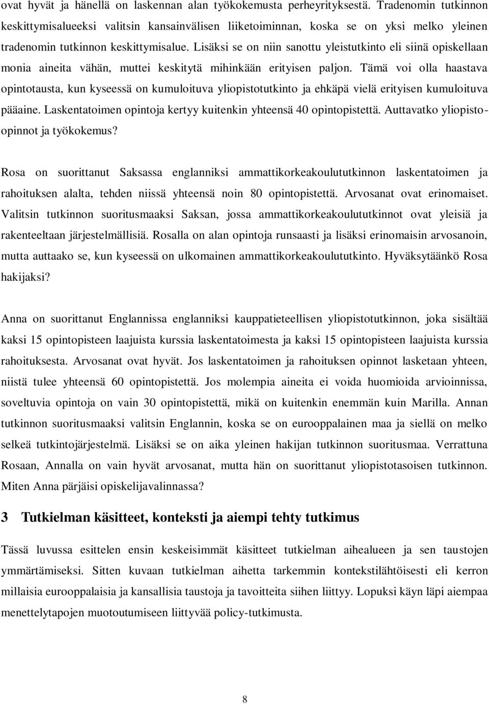 Lisäksi se on niin sanottu yleistutkinto eli siinä opiskellaan monia aineita vähän, muttei keskitytä mihinkään erityisen paljon.