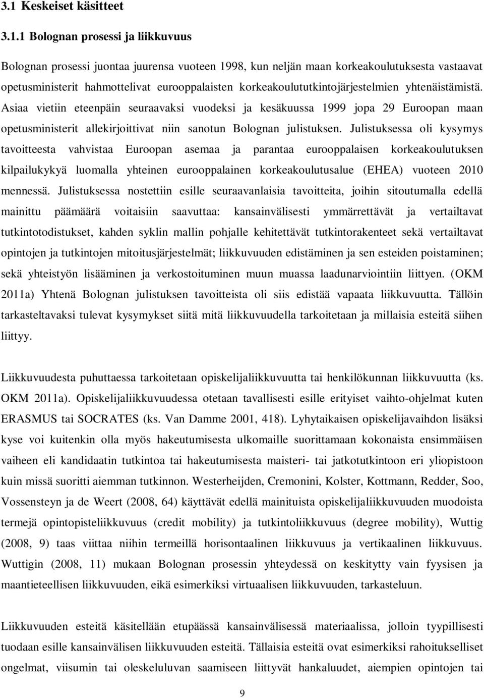 Asiaa vietiin eteenpäin seuraavaksi vuodeksi ja kesäkuussa 1999 jopa 29 Euroopan maan opetusministerit allekirjoittivat niin sanotun Bolognan julistuksen.