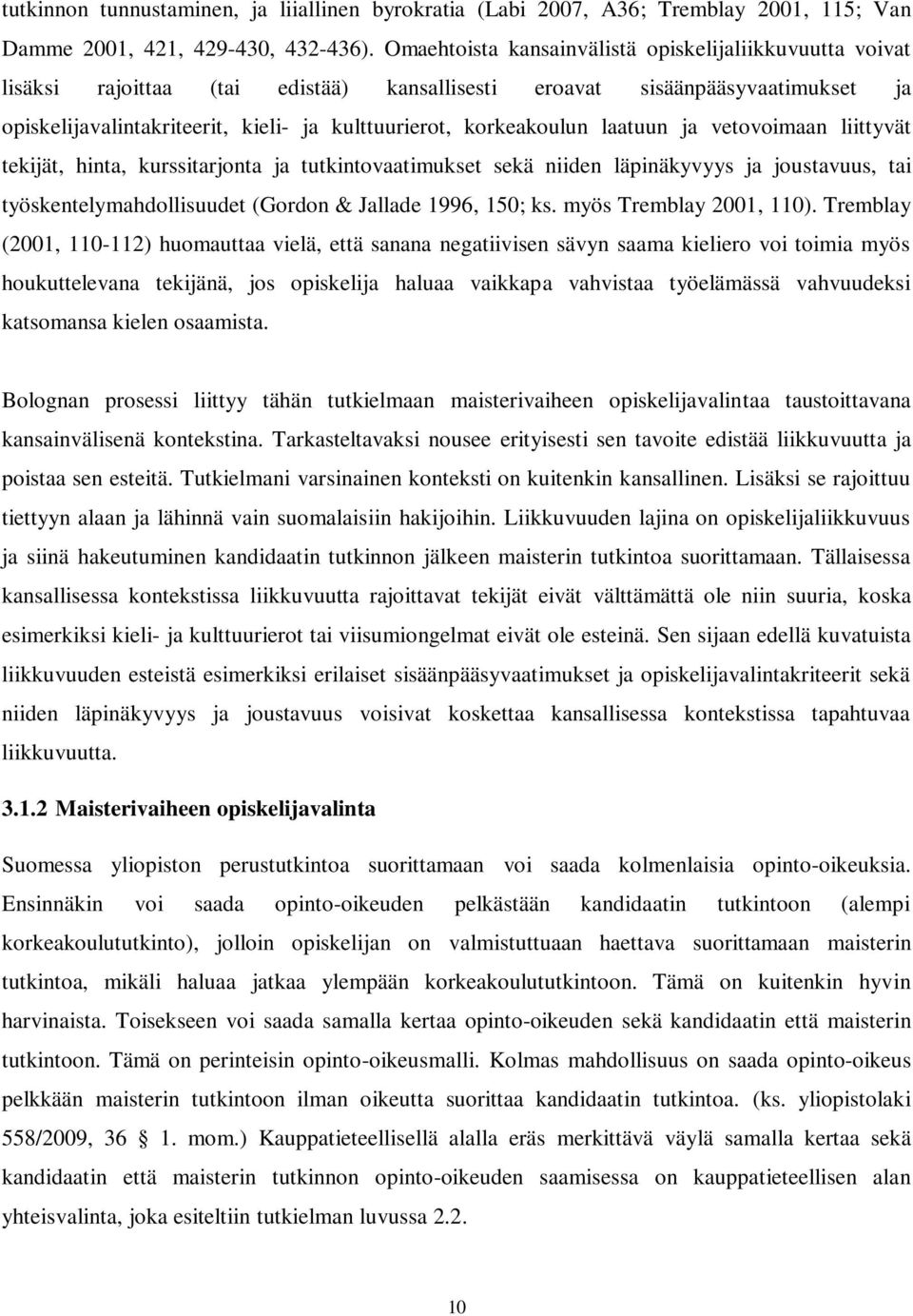 korkeakoulun laatuun ja vetovoimaan liittyvät tekijät, hinta, kurssitarjonta ja tutkintovaatimukset sekä niiden läpinäkyvyys ja joustavuus, tai työskentelymahdollisuudet (Gordon & Jallade 1996, 150;