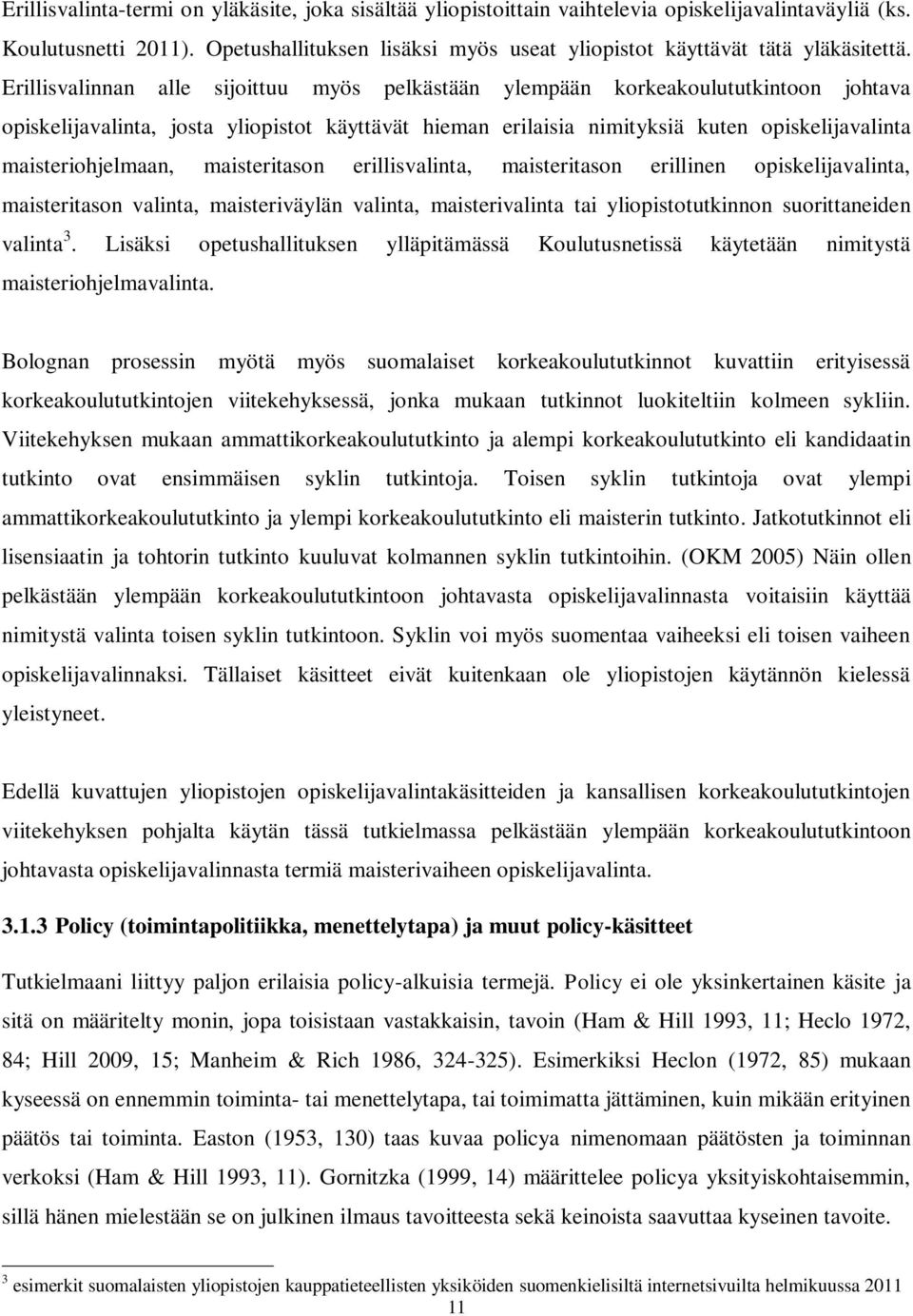 Erillisvalinnan alle sijoittuu myös pelkästään ylempään korkeakoulututkintoon johtava opiskelijavalinta, josta yliopistot käyttävät hieman erilaisia nimityksiä kuten opiskelijavalinta