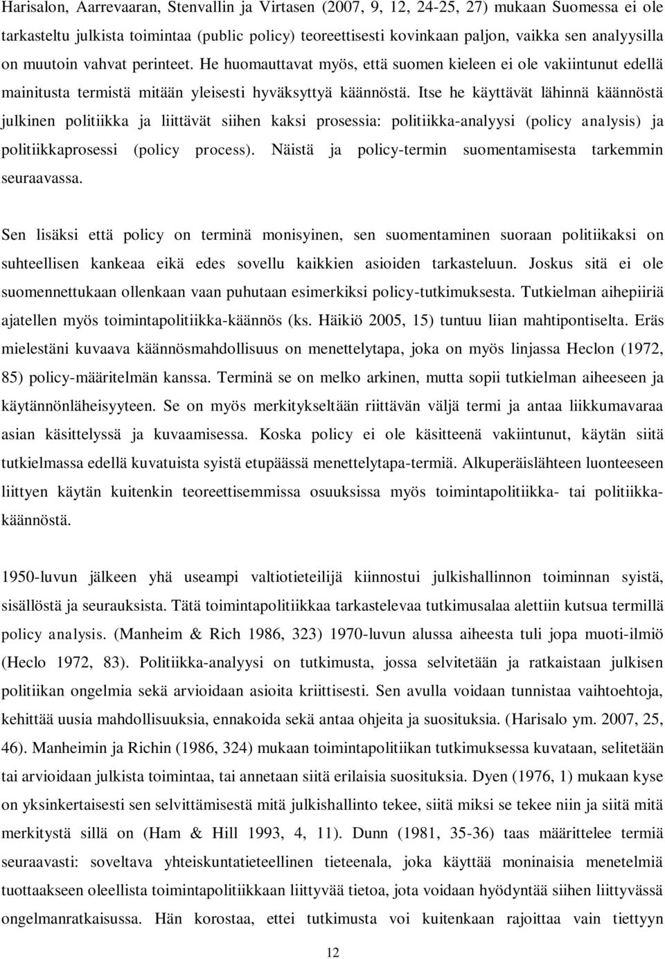 Itse he käyttävät lähinnä käännöstä julkinen politiikka ja liittävät siihen kaksi prosessia: politiikka-analyysi (policy analysis) ja politiikkaprosessi (policy process).