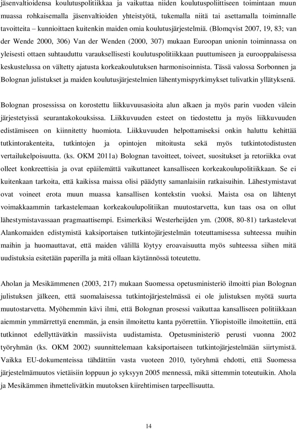 (Blomqvist 2007, 19, 83; van der Wende 2000, 306) Van der Wenden (2000, 307) mukaan Euroopan unionin toiminnassa on yleisesti ottaen suhtauduttu varauksellisesti koulutuspolitiikkaan puuttumiseen ja