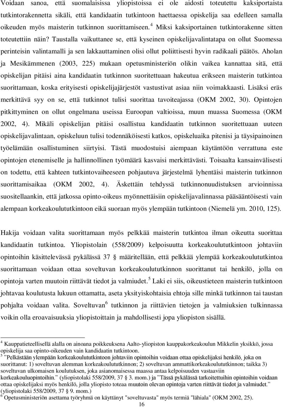 Taustalla vaikuttanee se, että kyseinen opiskelijavalintatapa on ollut Suomessa perinteisin valintamalli ja sen lakkauttaminen olisi ollut poliittisesti hyvin radikaali päätös.