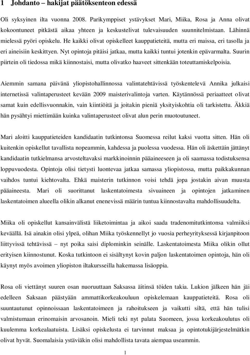 He kaikki olivat opiskelleet kauppatieteitä, mutta eri maissa, eri tasolla ja eri aineisiin keskittyen. Nyt opintoja pitäisi jatkaa, mutta kaikki tuntui jotenkin epävarmalta.