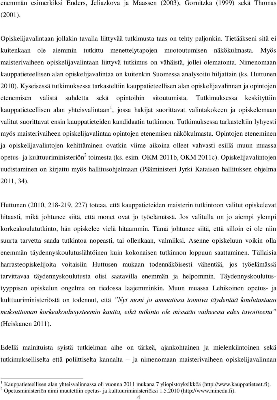 Nimenomaan kauppatieteellisen alan opiskelijavalintaa on kuitenkin Suomessa analysoitu hiljattain (ks. Huttunen 2010).