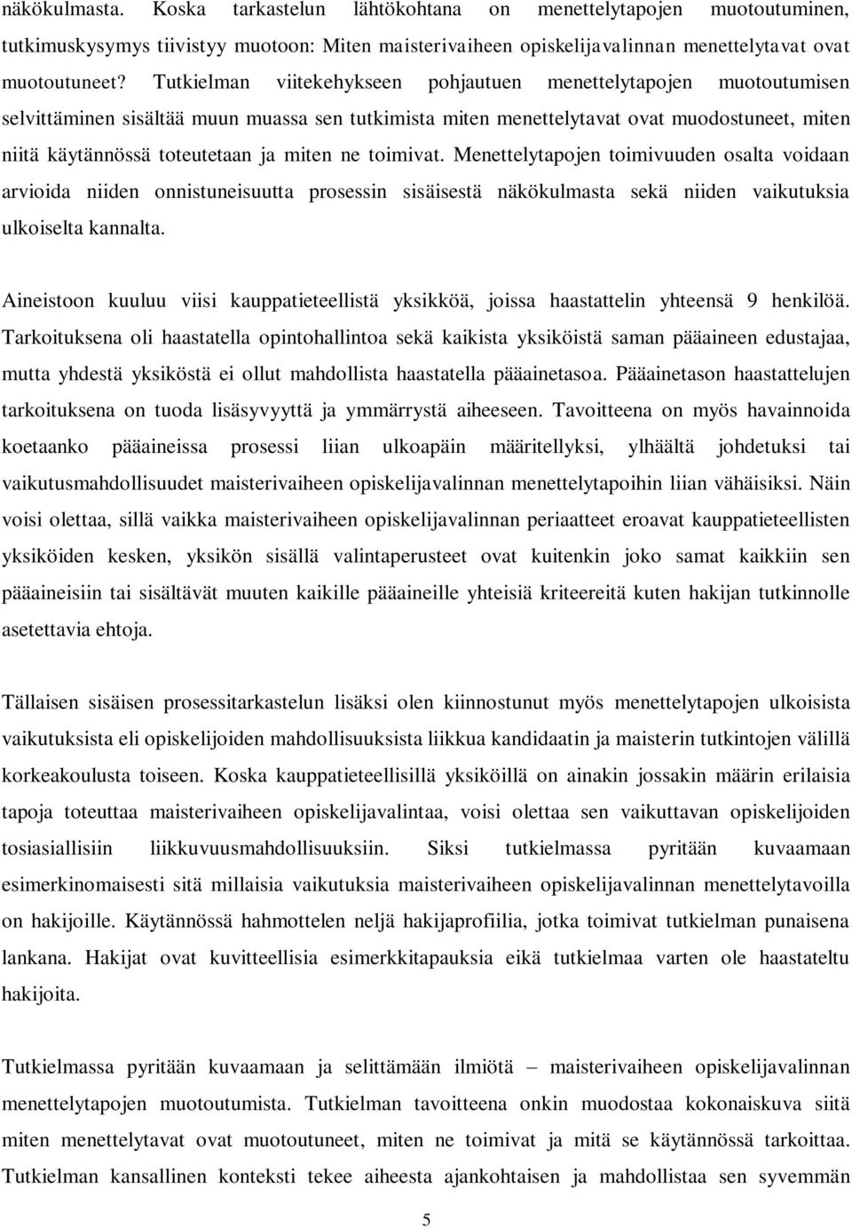 miten ne toimivat. Menettelytapojen toimivuuden osalta voidaan arvioida niiden onnistuneisuutta prosessin sisäisestä näkökulmasta sekä niiden vaikutuksia ulkoiselta kannalta.