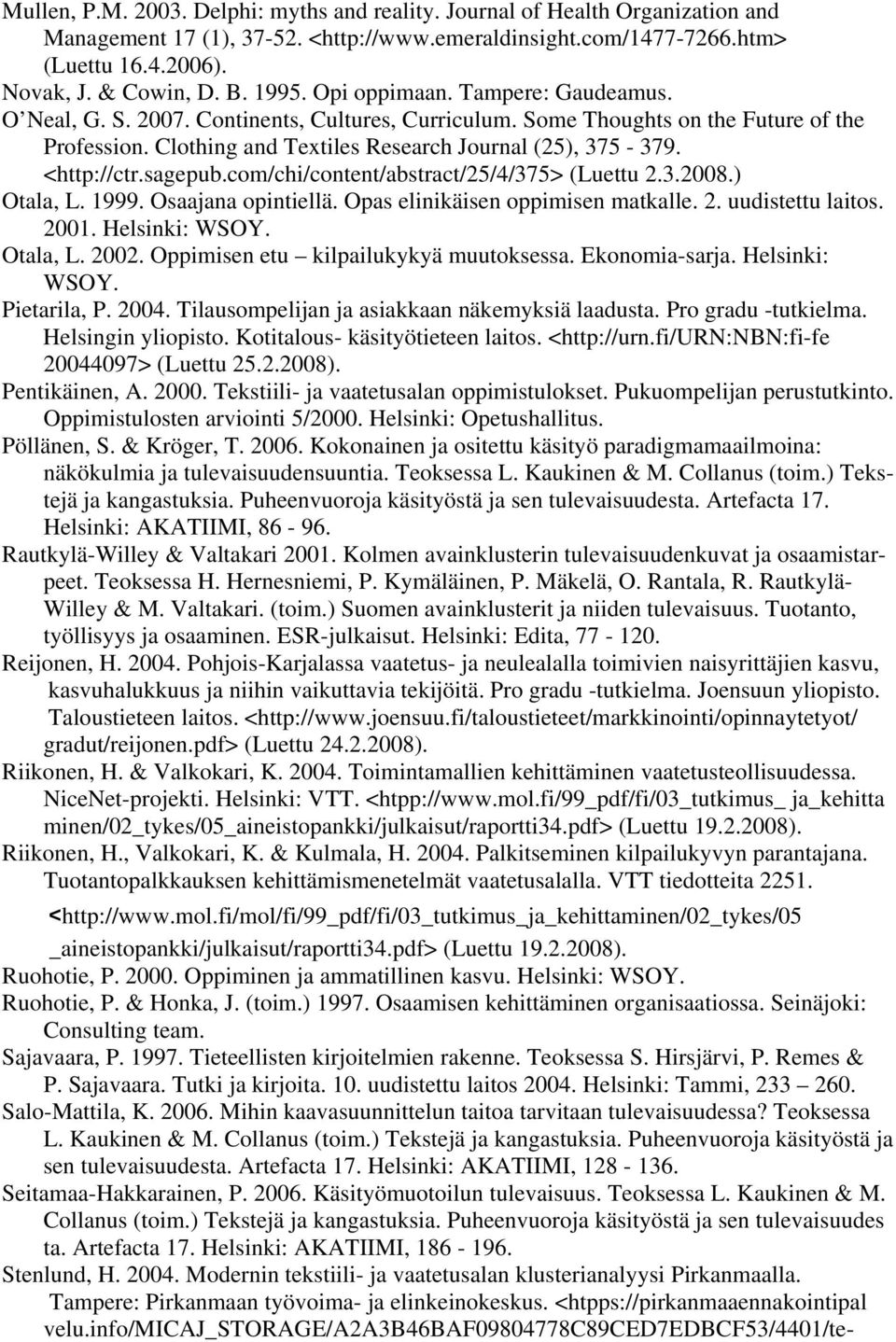 <http://ctr.sagepub.com/chi/content/abstract/25/4/375> (Luettu 2.3.2008.) Otala, L. 1999. Osaajana opintiellä. Opas elinikäisen oppimisen matkalle. 2. uudistettu laitos. 2001. Helsinki: WSOY.