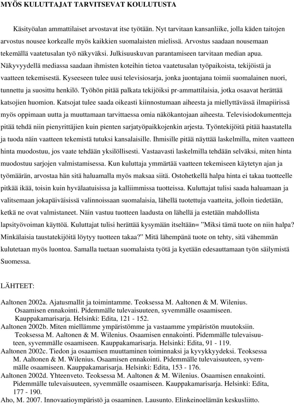 Näkyvyydellä mediassa saadaan ihmisten koteihin tietoa vaatetusalan työpaikoista, tekijöistä ja vaatteen tekemisestä.