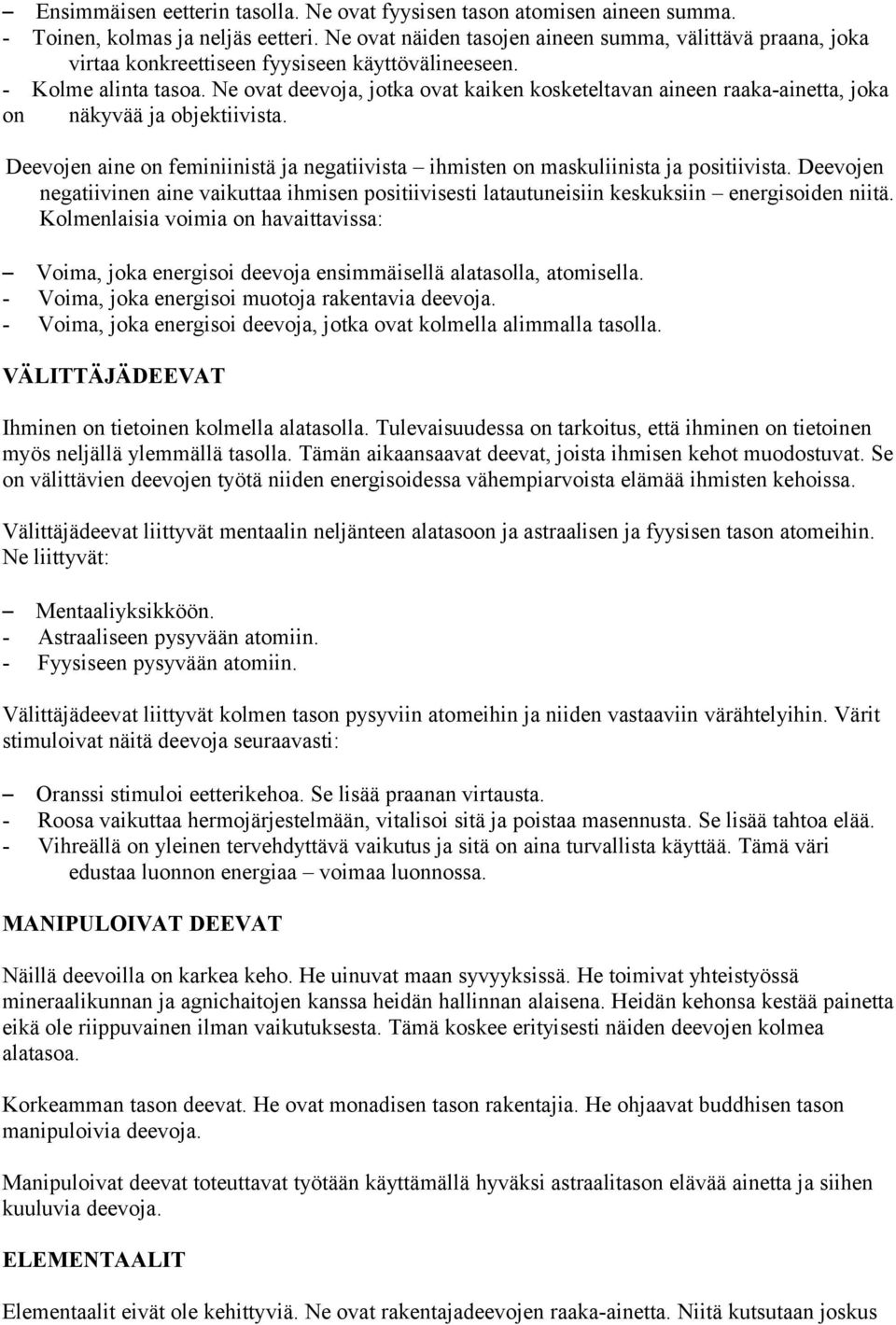 Ne ovat deevoja, jotka ovat kaiken kosketeltavan aineen raaka-ainetta, joka on näkyvää ja objektiivista. Deevojen aine on feminiinistä ja negatiivista ihmisten on maskuliinista ja positiivista.