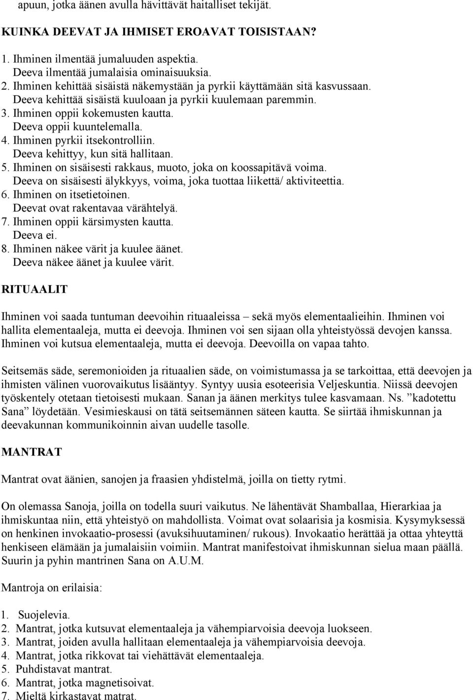 Deeva oppii kuuntelemalla. 4. Ihminen pyrkii itsekontrolliin. Deeva kehittyy, kun sitä hallitaan. 5. Ihminen on sisäisesti rakkaus, muoto, joka on koossapitävä voima.