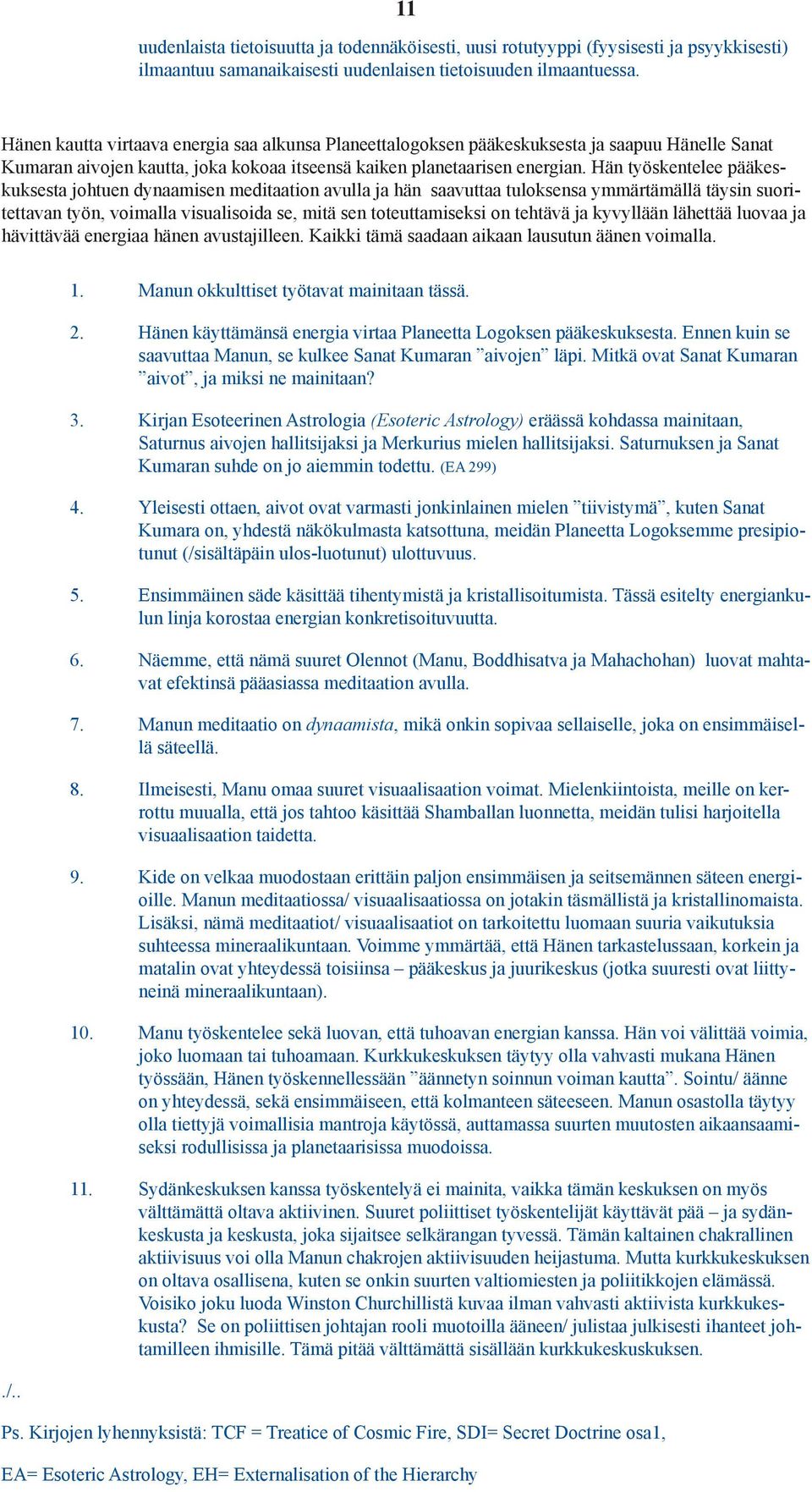 Hän työskentelee pääkeskuksesta johtuen dynaamisen meditaation avulla ja hän saavuttaa tuloksensa ymmärtämällä täysin suoritettavan työn, voimalla visualisoida se, mitä sen toteuttamiseksi on tehtävä