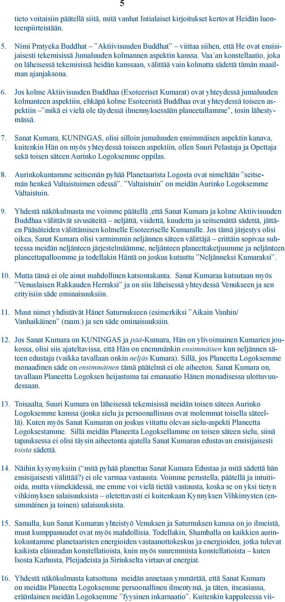 Vaa an konstellaatio, joka on läheisessä tekemisissä heidän kanssaan, välittää vain kolmatta sädettä tämän maailman ajanjaksona. 6.