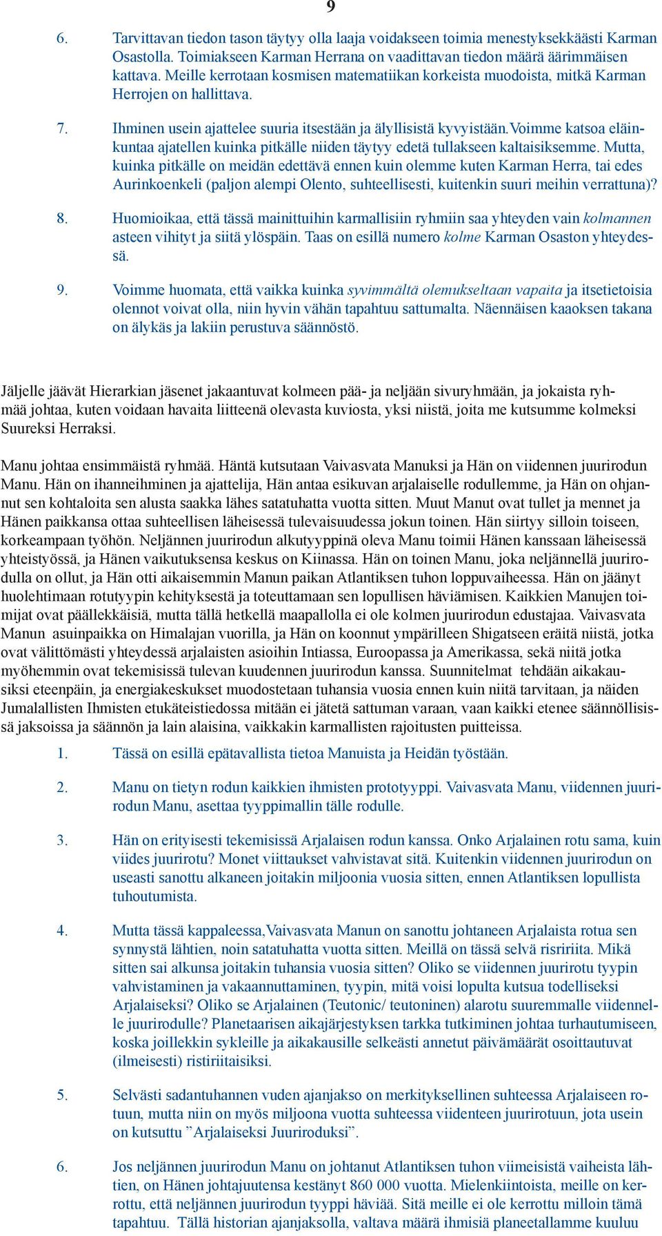 voimme katsoa eläinkuntaa ajatellen kuinka pitkälle niiden täytyy edetä tullakseen kaltaisiksemme.