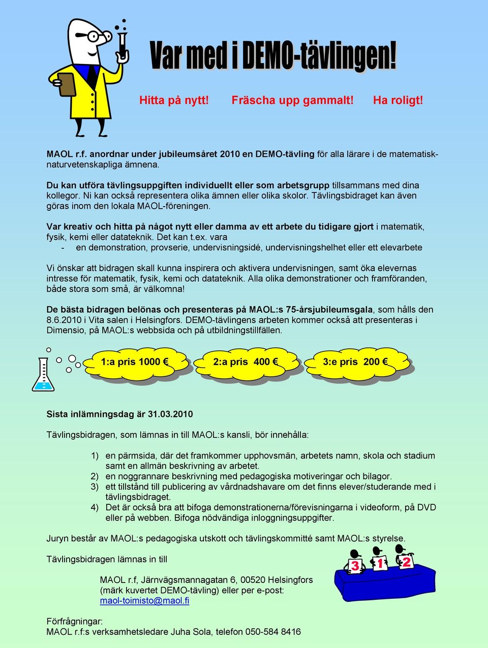 Tävlingsbidraget kan även göras inom den lokala MAOL-föreningen. Var kreativ och hitta på något nytt eller damma av ett arbete du tidigare gjort i matematik, fysik, kemi eller datateknik. Det kan t.