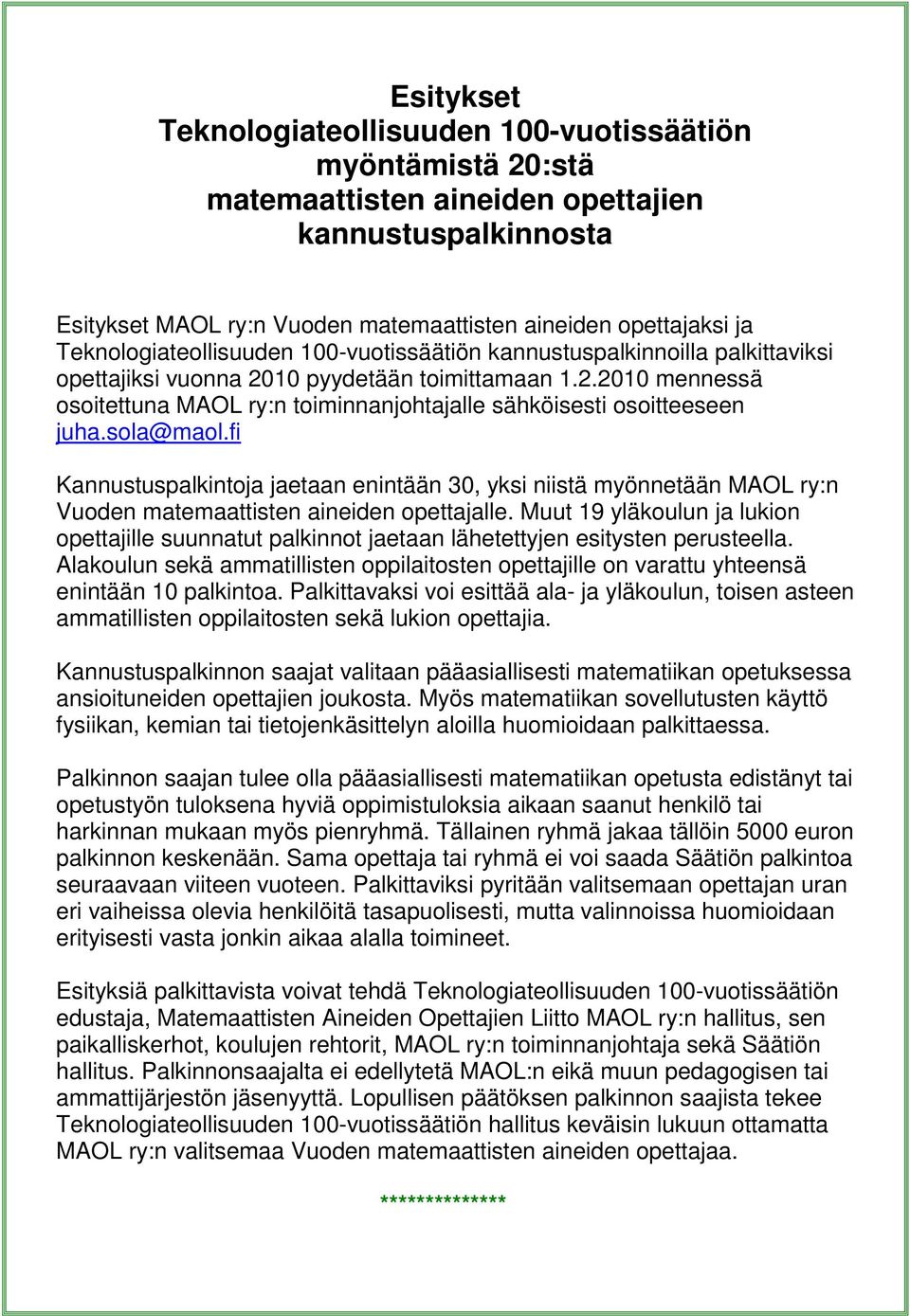 sola@maol.fi Kannustuspalkintoja jaetaan enintään 30, yksi niistä myönnetään MAOL ry:n Vuoden matemaattisten aineiden opettajalle.