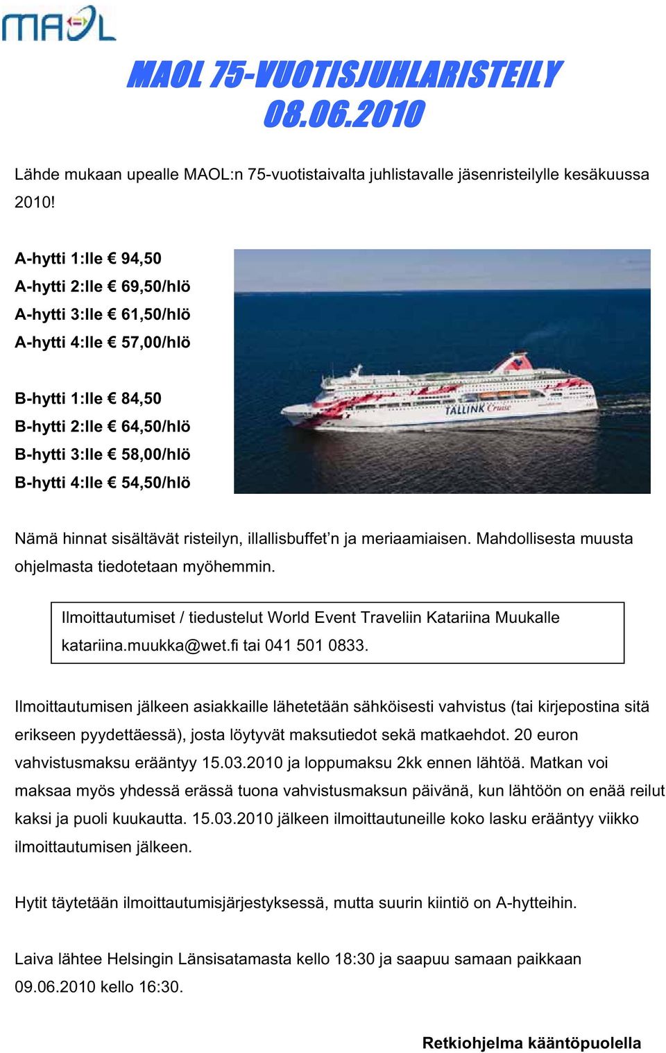 sisältävät risteilyn, illallisbuffet n ja meriaamiaisen. Mahdollisesta muusta ohjelmasta tiedotetaan myöhemmin. Ilmoittautumiset / tiedustelut World Event Traveliin Katariina Muukalle katariina.