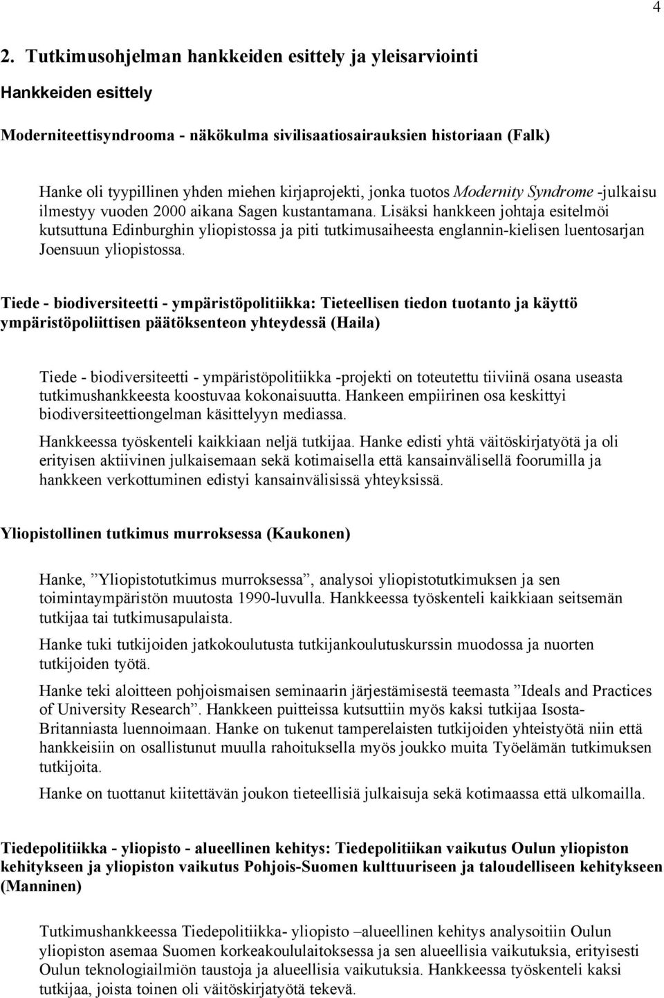 Lisäksi hankkeen johtaja esitelmöi kutsuttuna Edinburghin yliopistossa ja piti tutkimusaiheesta englannin-kielisen luentosarjan Joensuun yliopistossa.