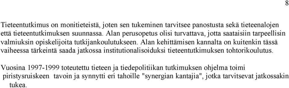 Alan kehittämisen kannalta on kuitenkin tässä vaiheessa tärkeintä saada jatkossa institutionalisoiduksi tieteentutkimuksen tohtorikoulutus.