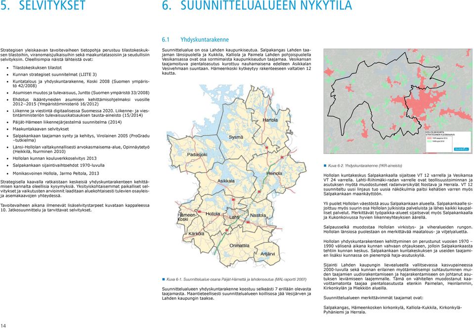 Oleellisimpia näistä lähteistä ovat: Tilastokeskuksen tilastot Kunnan strategiset suunnitelmat (LIITE 3) Kuntatalous ja yhdyskuntarakenne, Koski 2008 (Suomen ympäristö 42/2008) Asumisen muutos ja