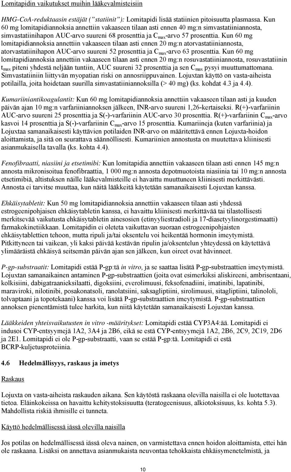 Kun 60 mg lomitapidiannoksia annettiin vakaaseen tilaan asti ennen 20 mg:n atorvastatiiniannosta, atorvastatiinihapon AUC-arvo suureni 52 prosenttia ja C max -arvo 63 prosenttia.