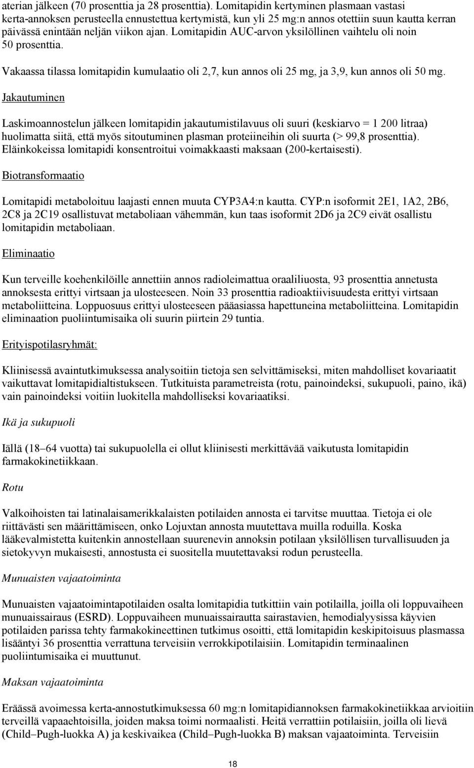 Lomitapidin AUC-arvon yksilöllinen vaihtelu oli noin 50 prosenttia. Vakaassa tilassa lomitapidin kumulaatio oli 2,7, kun annos oli 25 mg, ja 3,9, kun annos oli 50 mg.