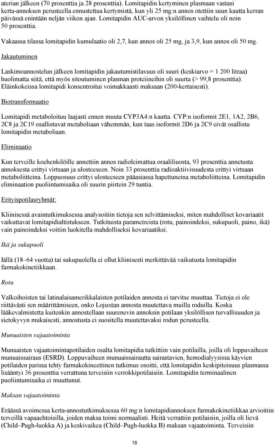 Lomitapidin AUC-arvon yksilöllinen vaihtelu oli noin 50 prosenttia. Vakaassa tilassa lomitapidin kumulaatio oli 2,7, kun annos oli 25 mg, ja 3,9, kun annos oli 50 mg.