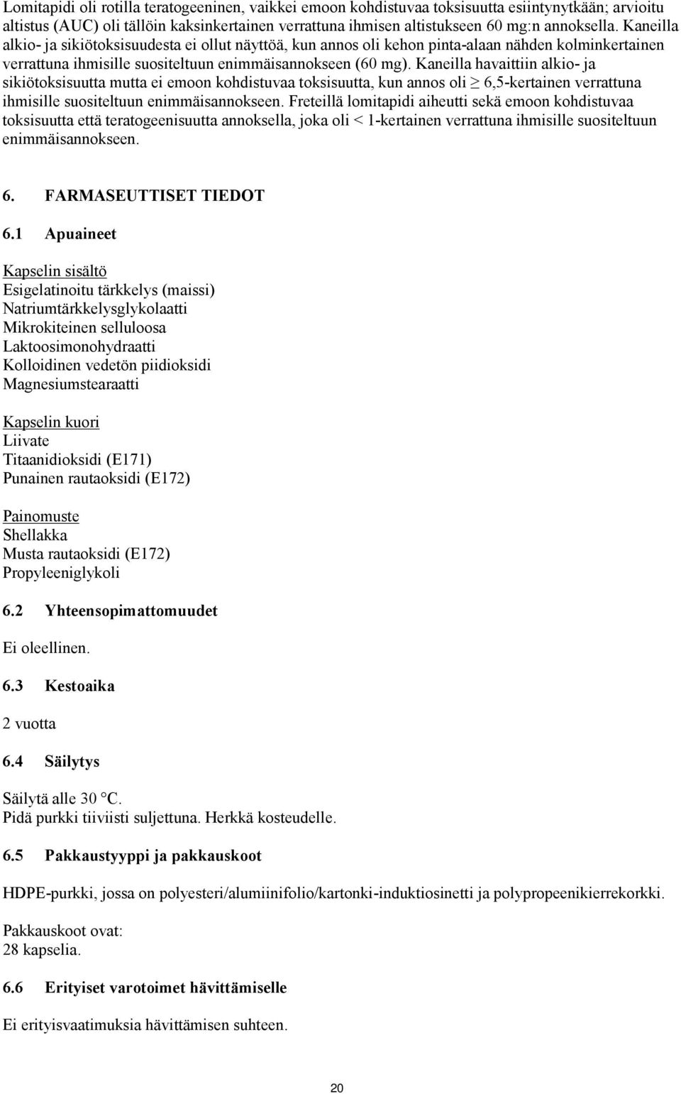 Kaneilla havaittiin alkio- ja sikiötoksisuutta mutta ei emoon kohdistuvaa toksisuutta, kun annos oli 6,5-kertainen verrattuna ihmisille suositeltuun enimmäisannokseen.