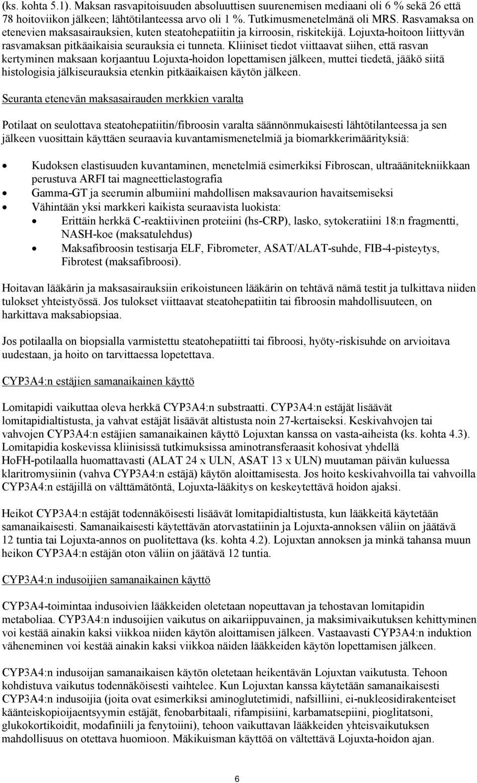 Kliiniset tiedot viittaavat siihen, että rasvan kertyminen maksaan korjaantuu Lojuxta-hoidon lopettamisen jälkeen, muttei tiedetä, jääkö siitä histologisia jälkiseurauksia etenkin pitkäaikaisen