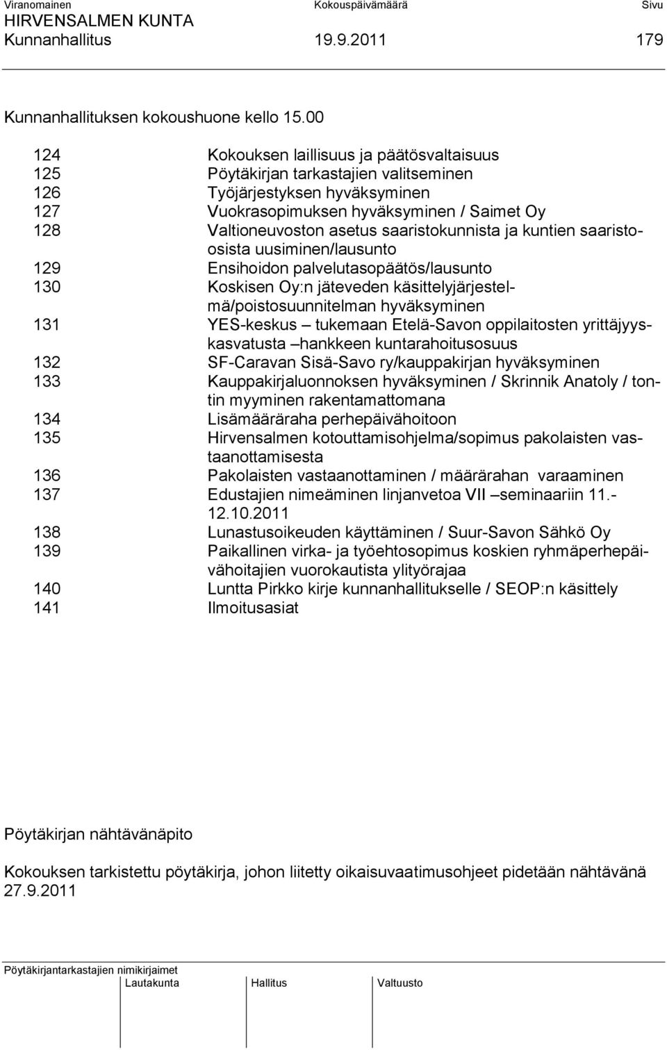 saaristokunnista ja kuntien saaristoosista uusiminen/lausunto 129 Ensihoidon palvelutasopäätös/lausunto 130 Koskisen Oy:n jäteveden käsittelyjärjestelmä/poistosuunnitelman hyväksyminen 131 YES-keskus