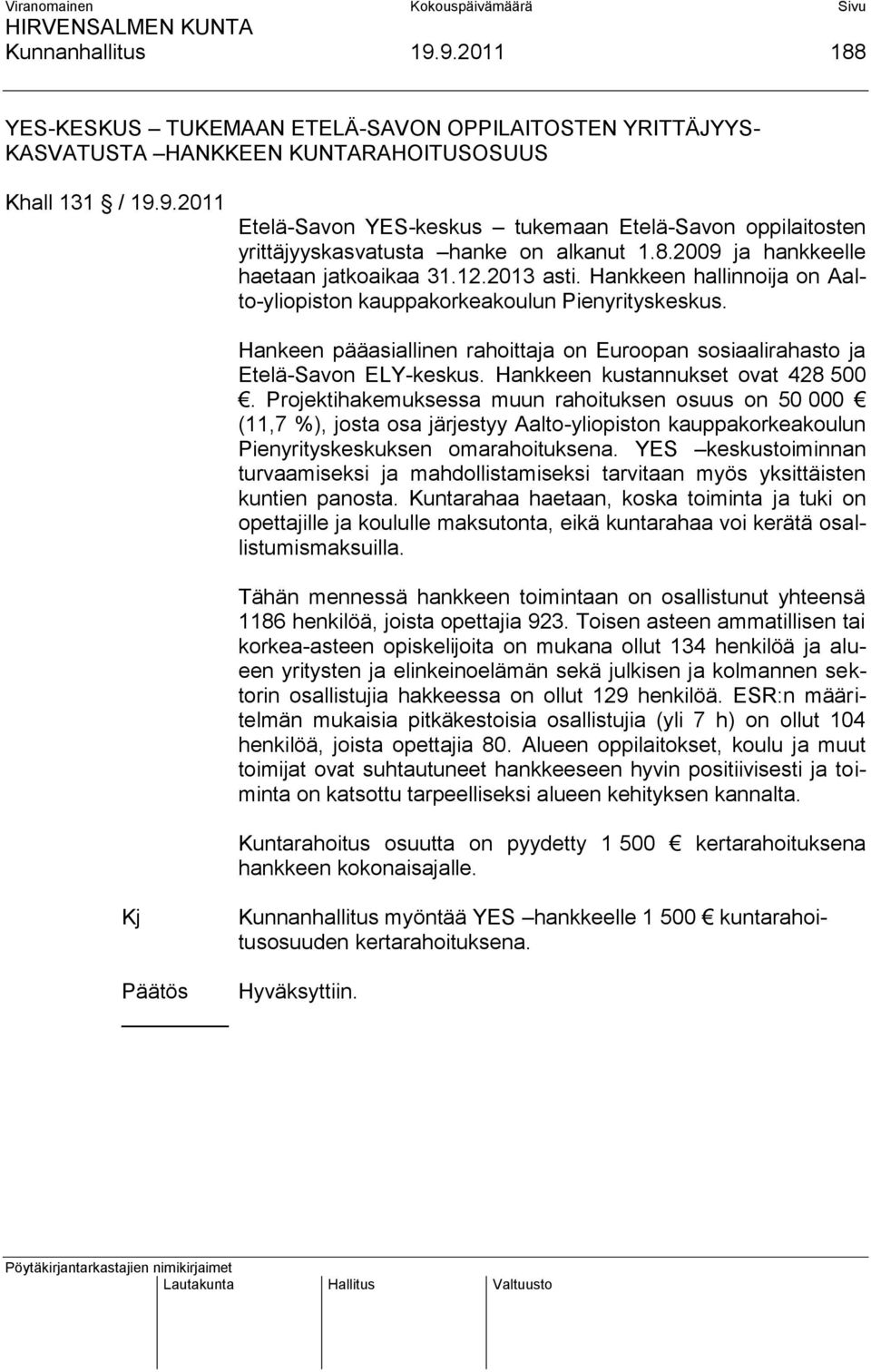 Hankeen pääasiallinen rahoittaja on Euroopan sosiaalirahasto ja Etelä-Savon ELY-keskus. Hankkeen kustannukset ovat 428 500.